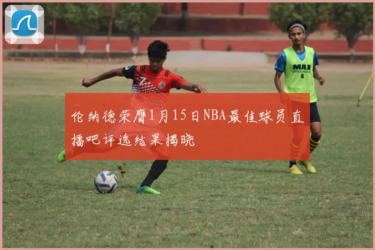 伦纳德荣膺1月15日NBA最佳球员直播吧评选结果揭晓