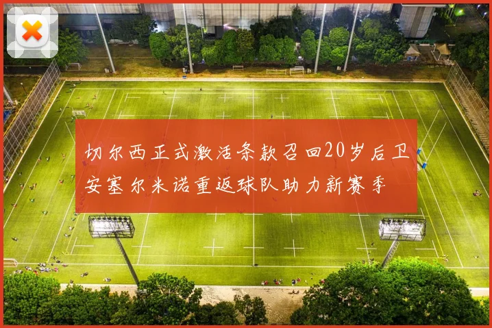 切尔西正式激活条款召回20岁后卫安塞尔米诺重返球队助力新赛季