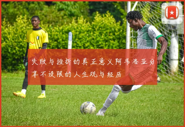 失败与挫折的真正意义阿韦洛亚分享不设限的人生观与经历