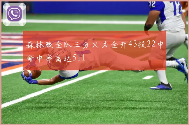 森林狼全队三分火力全开43投22中命中率高达511